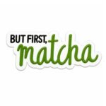 ستيكر معدني But First Matcha بتصميم عصري باللون الأخضر لعشاق الماتشا.